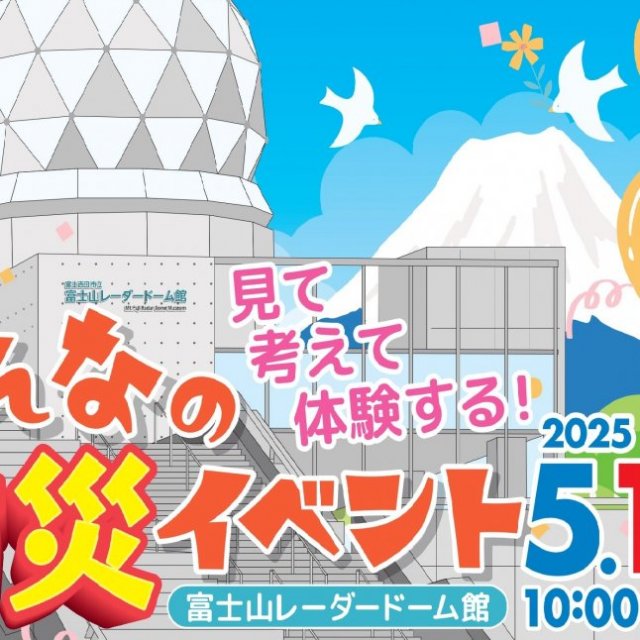 見て 考えて 体験する！みんなの防災イベント2025　富士山レーダードーム館