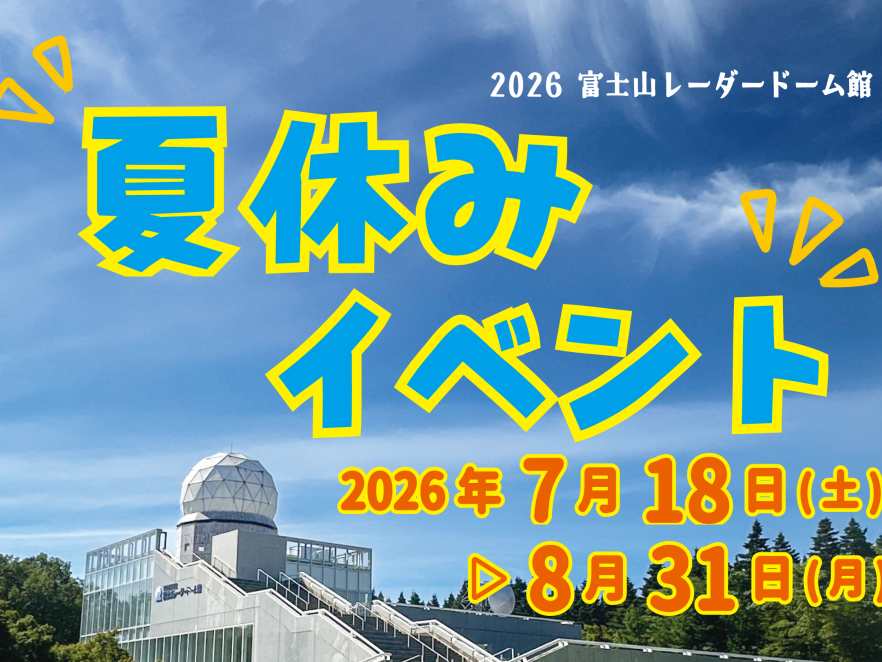 富士山レーダードーム館『夏休みイベント2026』