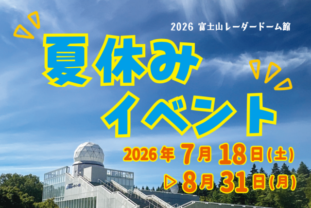 富士山レーダードーム館『夏休みイベント2026』